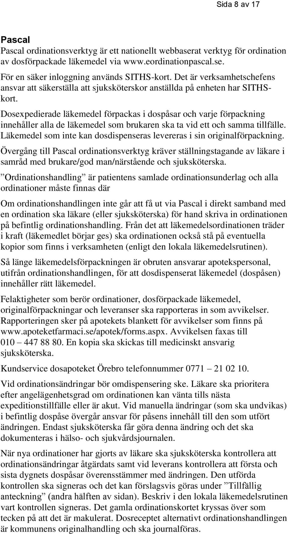 Dosexpedierade läkemedel förpackas i dospåsar och varje förpackning innehåller alla de läkemedel som brukaren ska ta vid ett och samma tillfälle.