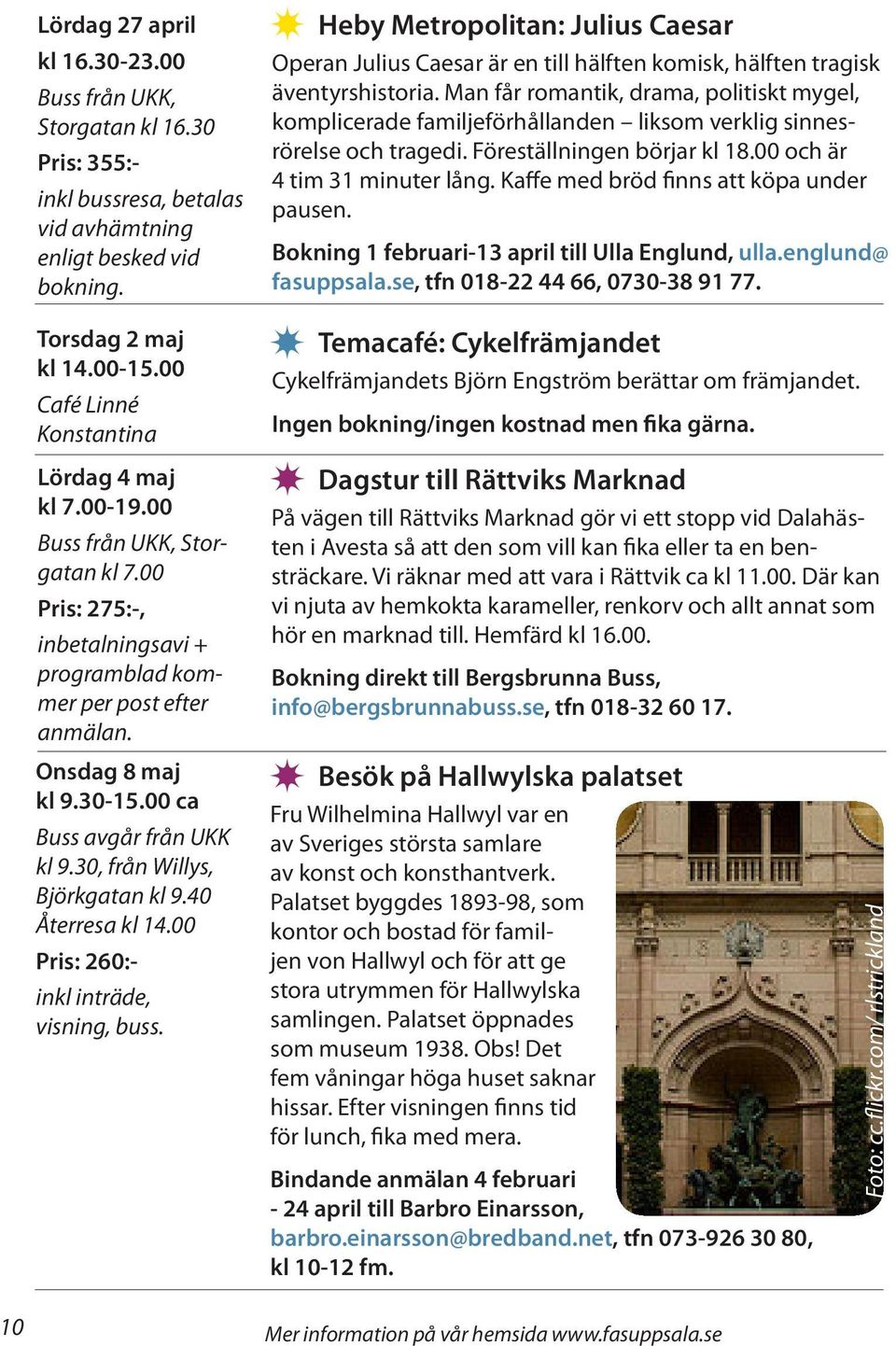 00 ca Buss avgår från UKK kl 9.30, från Willys, Björkgatan kl 9.40 Återresa kl 14.00 Pris: 260:- inkl inträde, visning, buss.