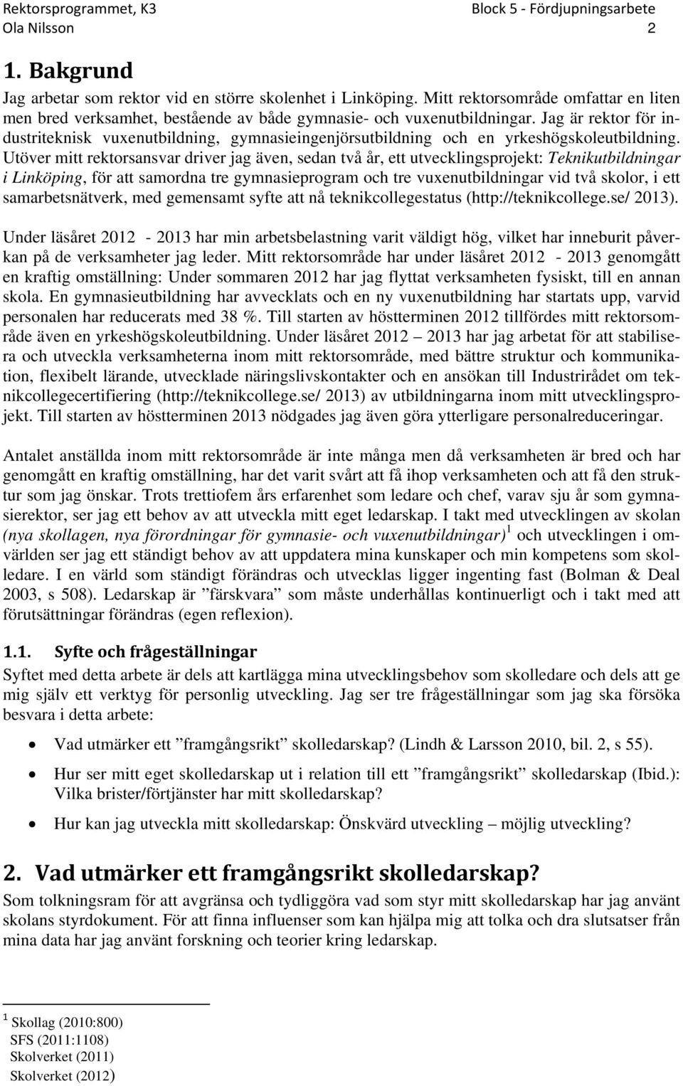 Utöver mitt rektorsansvar driver jag även, sedan två år, ett utvecklingsprojekt: Teknikutbildningar i Linköping, för att samordna tre gymnasieprogram och tre vuxenutbildningar vid två skolor, i ett