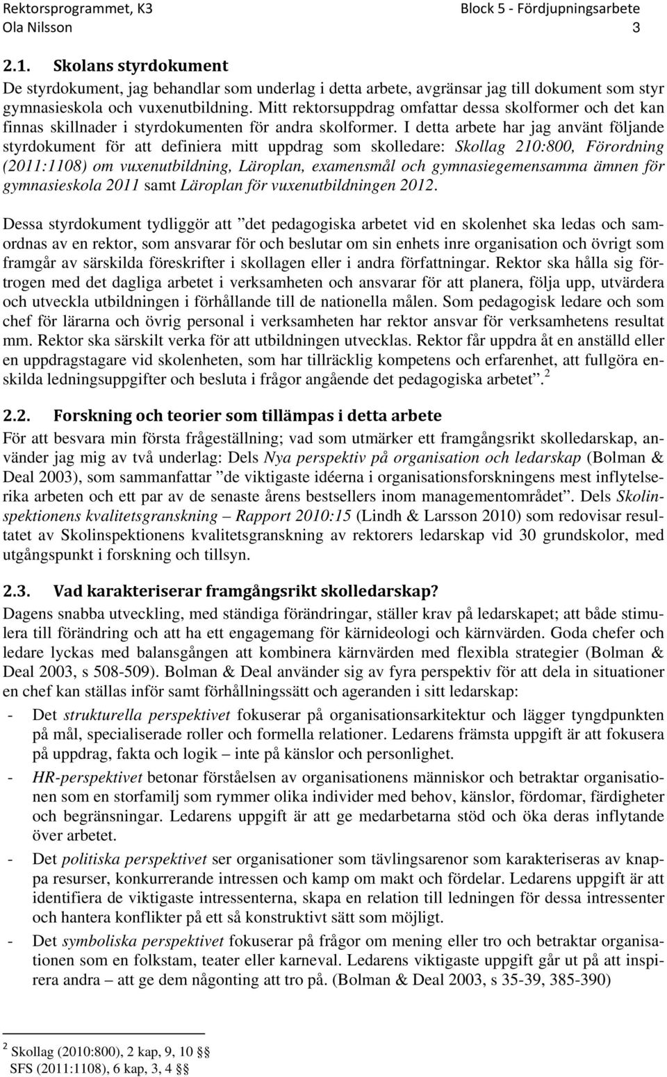 I detta arbete har jag använt följande styrdokument för att definiera mitt uppdrag som skolledare: Skollag 210:800, Förordning (2011:1108) om vuxenutbildning, Läroplan, examensmål och