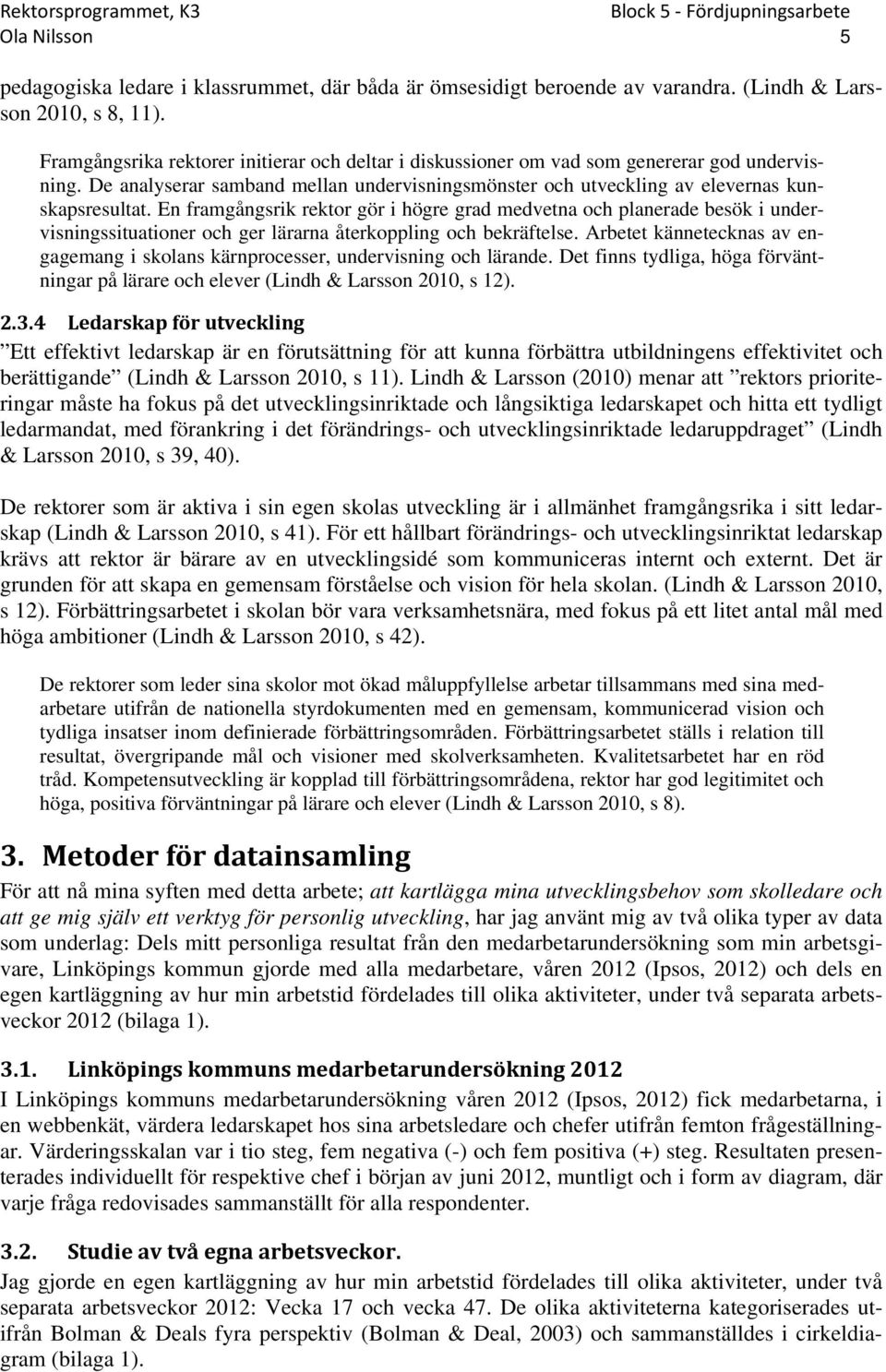 En framgångsrik rektor gör i högre grad medvetna och planerade besök i undervisningssituationer och ger lärarna återkoppling och bekräftelse.