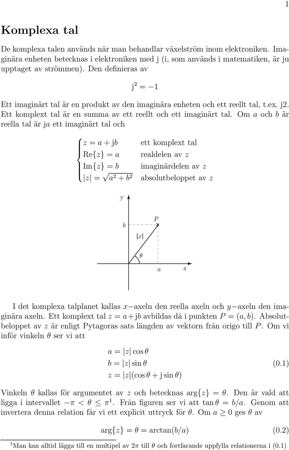 Om a och b är reella tal är ja ett imaginärt tal och z = a + jb e{z} = a Im{z} = b z = a + b y ett komplext tal realdelen av z imaginärdelen av z absolutbeloppet av z b z P θ a x I det komplexa