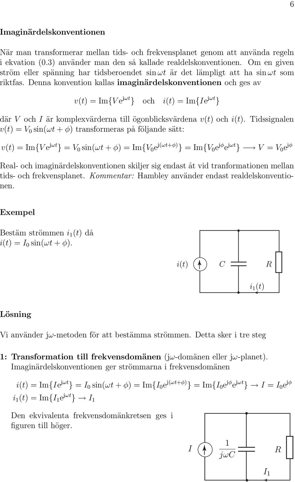 Denna konvention kallas imaginärdelskonventionen och ges av v(t) = Im{V e jωt } och i(t) = Im{Ie jωt } där V och I är komplexvärderna till ögonblicksvärdena v(t) och i(t).