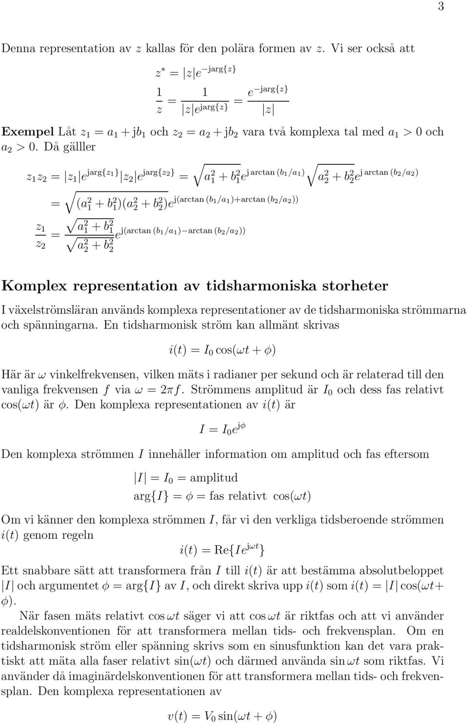 Då gälller z z = z e jarg{z} z e jarg{z} = a + b e jarctan (b /a ) a + b e jarctan (b /a ) = (a + b )(a + b )e j(arctan (b /a )+arctan (b /a )) z a = + b z a + be j(arctan (b /a ) arctan (b /a ))