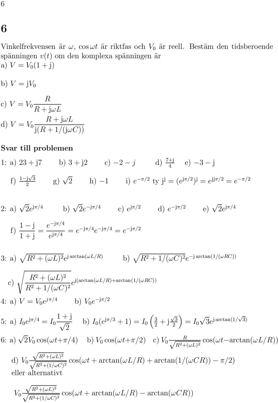 e) 3 j f) j 3 g) h) i) e π/ ty j j = (e jπ/ ) j = e jjπ/ = e π/ : a) e jπ/4 b) e jπ/4 c) e jπ/ d) e jπ/ e) e jπ/4 f) j + j = e jπ/4 e jπ/4 = e jπ/4 e jπ/4 = e jπ/ 3: a) + (ωl) e j arctan(ωl/) b) +