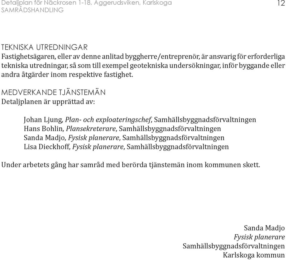 MEDVERKANDE TJÄNSTEMÄN Detaljplanen är upprättad av: Johan Ljung, Plan- och exploateringschef, Samhällsbyggnadsförvaltningen Hans Bohlin, Plansekreterare,