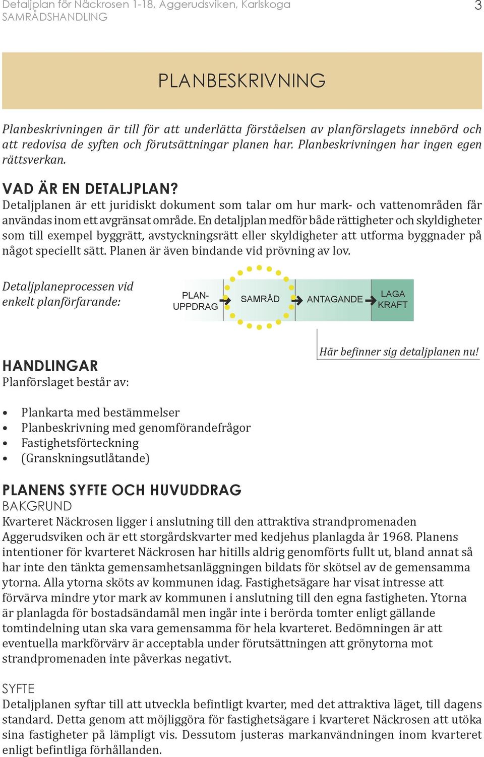 En detaljplan medför både rättigheter och skyldigheter som till exempel byggrätt, avstyckningsrätt eller skyldigheter att utforma byggnader på något speciellt sätt.