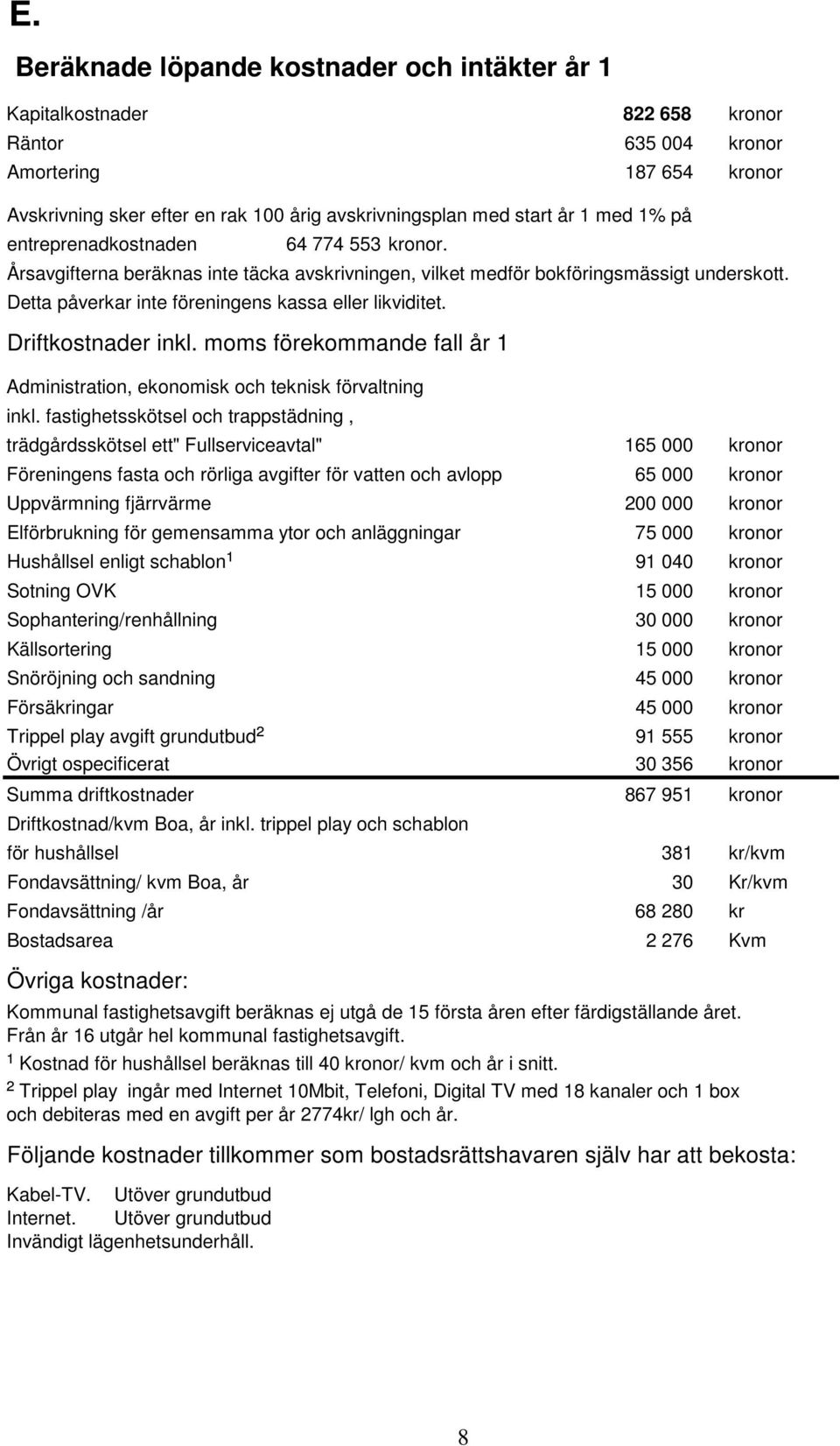 Driftkostnader inkl. moms förekommande fall år 1 Administration, ekonomisk och teknisk förvaltning inkl.