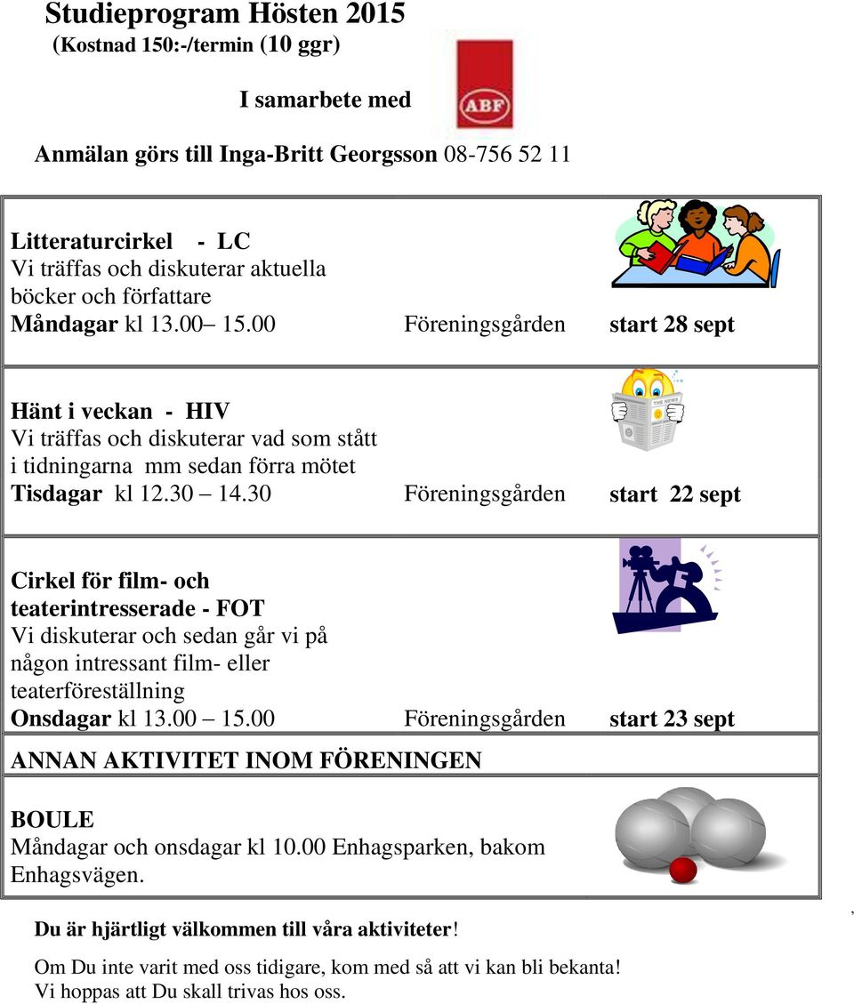 30 Föreningsgården start 22 sept Cirkel för film- och teaterintresserade - FOT Vi diskuterar och sedan går vi på någon intressant film- eller teaterföreställning Onsdagar kl 13.00 15.