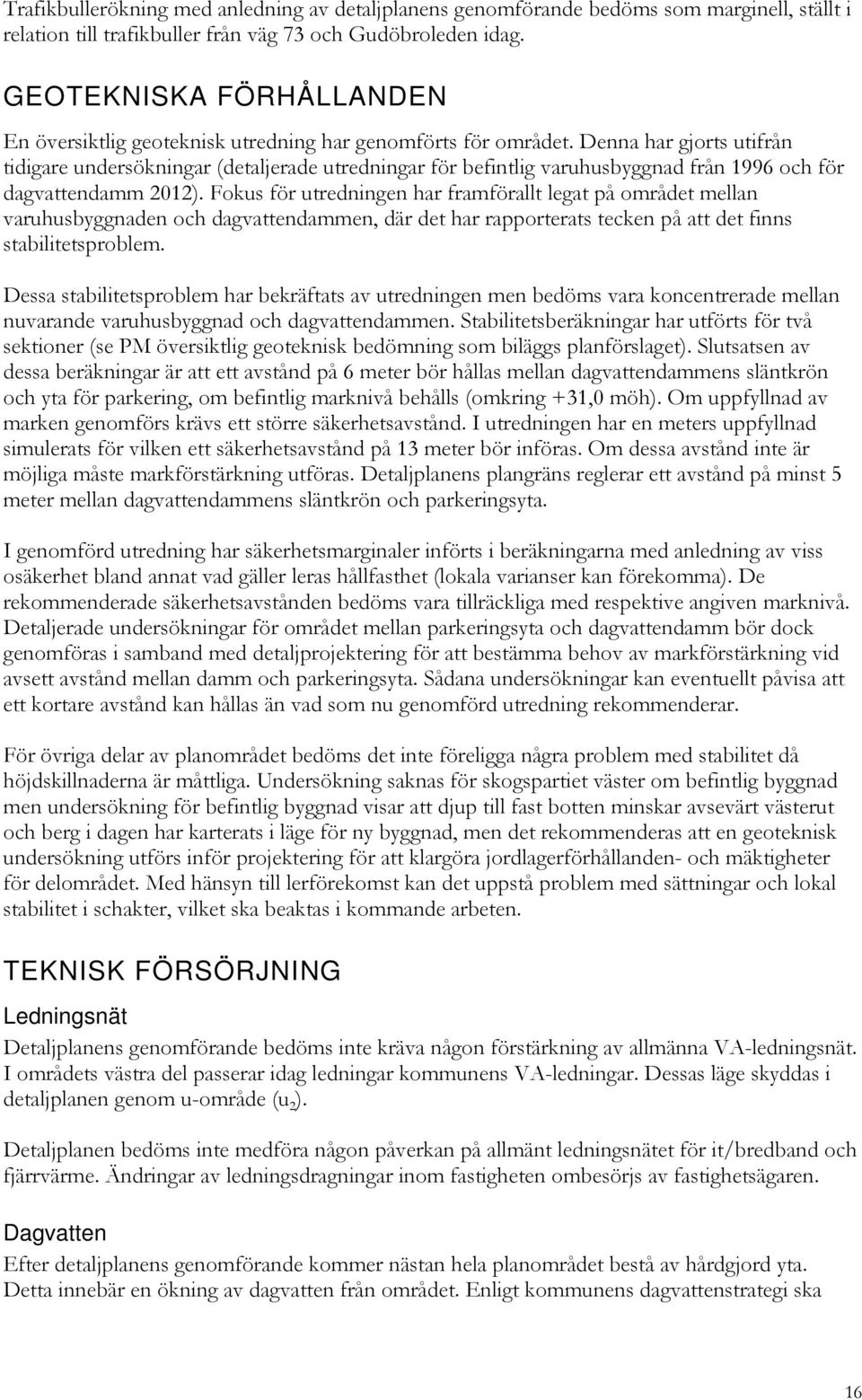 Denna har gjorts utifrån tidigare undersökningar (detaljerade utredningar för befintlig varuhusbyggnad från 1996 och för dagvattendamm 2012).