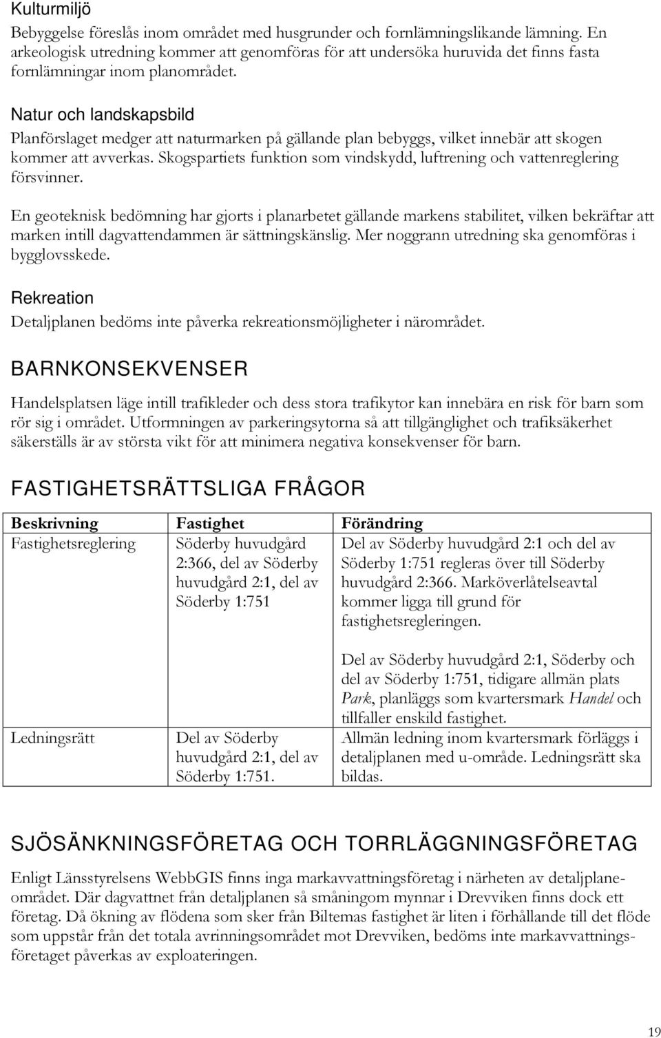 Natur och landskapsbild Planförslaget medger att naturmarken på gällande plan bebyggs, vilket innebär att skogen kommer att avverkas.