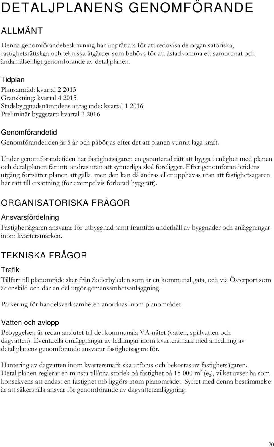 Tidplan Plansamråd: kvartal 2 2015 Granskning: kvartal 4 2015 Stadsbyggnadsnämndens antagande: kvartal 1 2016 Preliminär byggstart: kvartal 2 2016 Genomförandetid Genomförandetiden är 5 år och