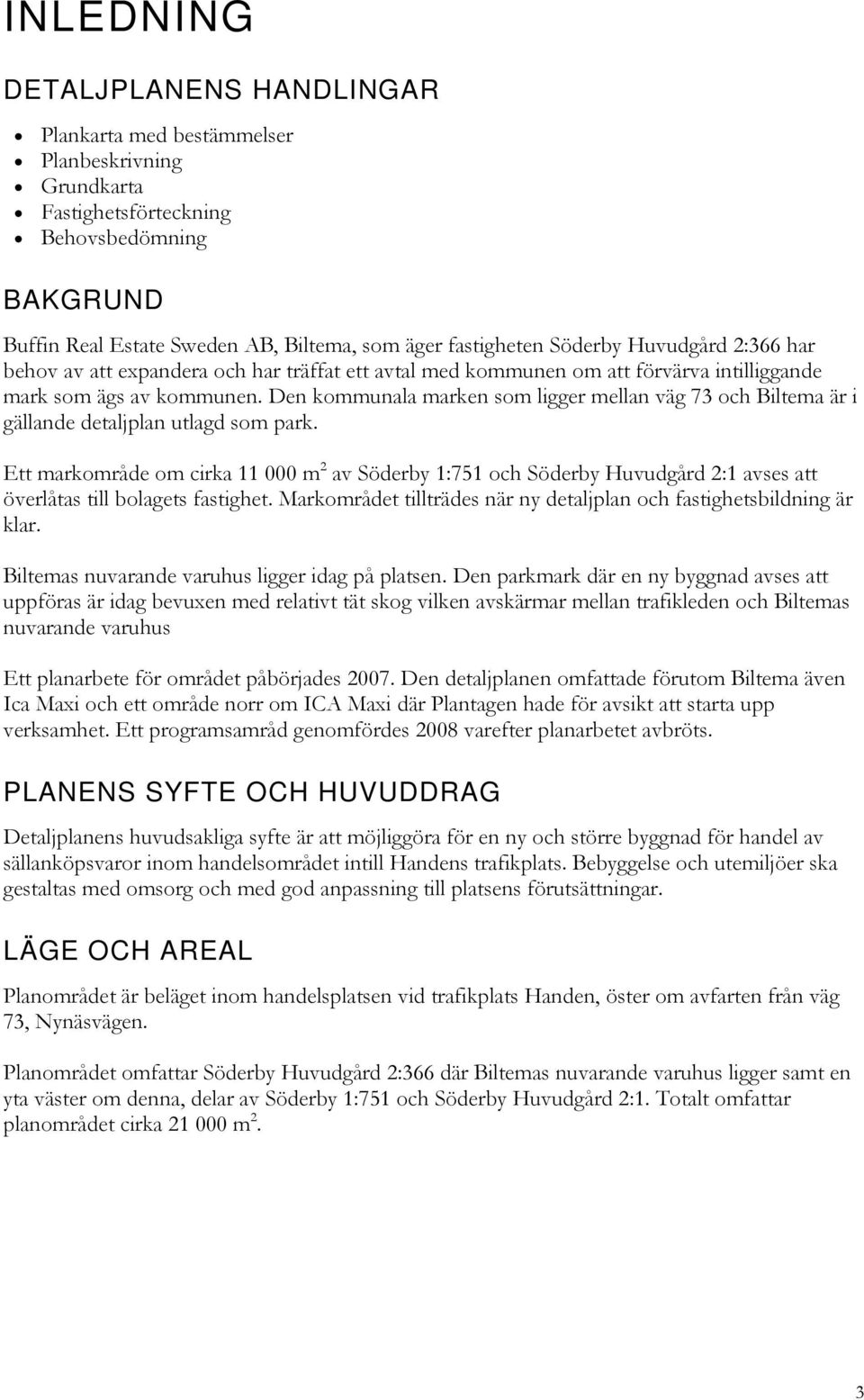 Den kommunala marken som ligger mellan väg 73 och Biltema är i gällande detaljplan utlagd som park.