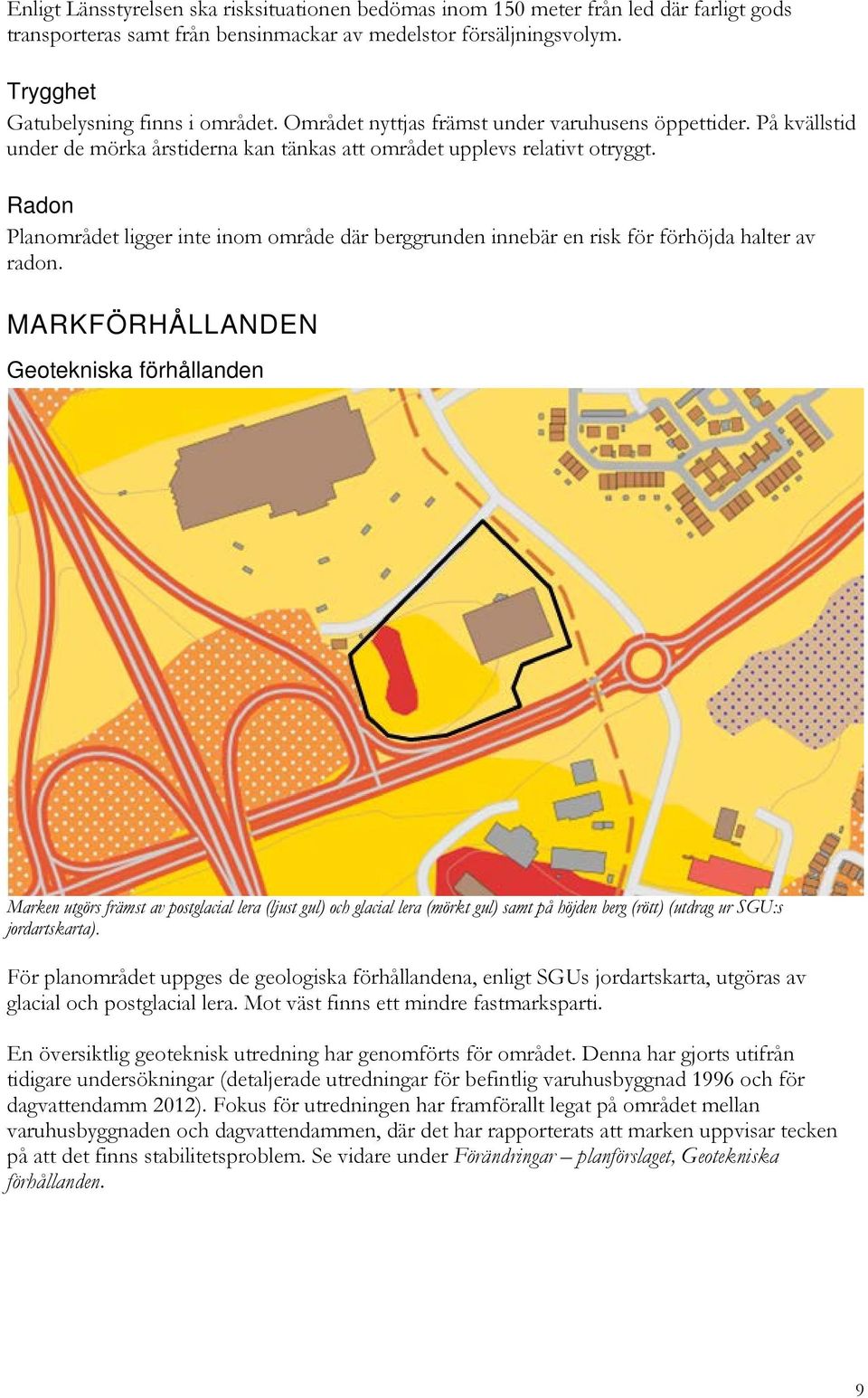 Radon Planområdet ligger inte inom område där berggrunden innebär en risk för förhöjda halter av radon.