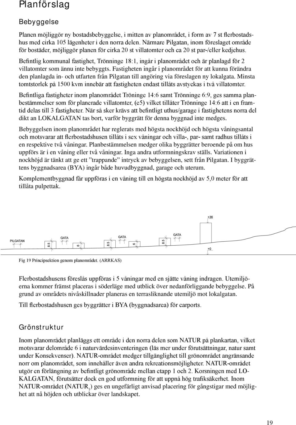 Befintlig kommunal fastighet, Trönninge 18:1, ingår i planområdet och är planlagd för 2 villatomter som ännu inte bebyggts.