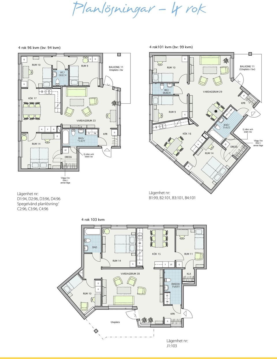 bv Dörr i annat läge vm) WC/ DUSCH B1:99, B2:101, B3:101, B4:101 D1:94, D2:96, D3:96, D4:96 Spegelvänd planlösning: RUM 9 11 C2:96, C3:96, C4:96 BALON Uteplats i bv 4 rok1 4 rok 103 kvm BAD Ö 15
