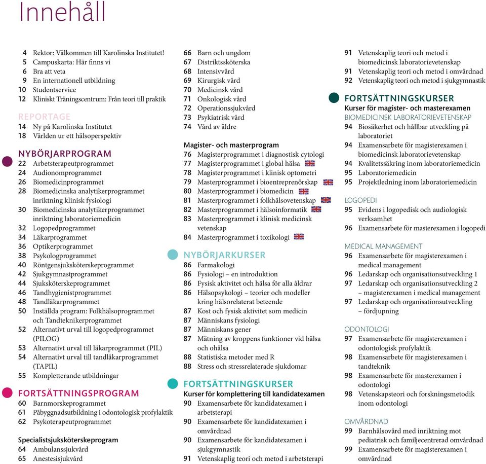 ett hälsoperspektiv Nybörjarprogram 22 Arbetsterapeutprogrammet 24 Audionomprogrammet 26 Biomedicinprogrammet 28 Biomedicinska analytikerprogrammet inriktning klinisk fysiologi 30 Biomedicinska