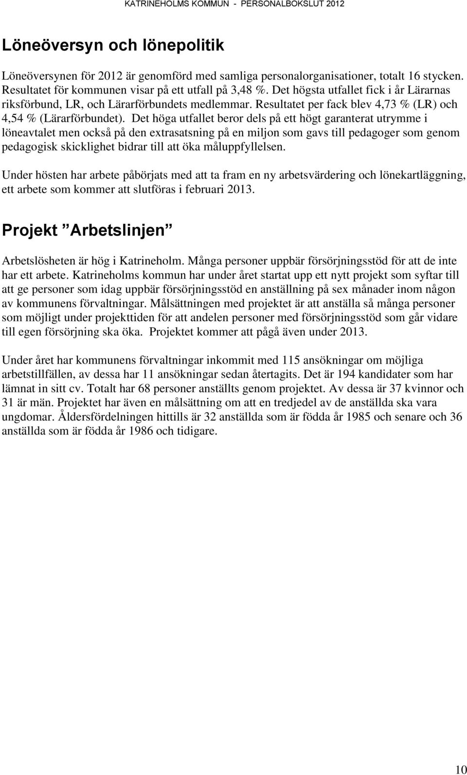 Det höga utfallet beror dels på ett högt garanterat utrymme i löneavtalet men också på den extrasatsning på en miljon som gavs till pedagoger som genom pedagogisk skicklighet bidrar till att öka