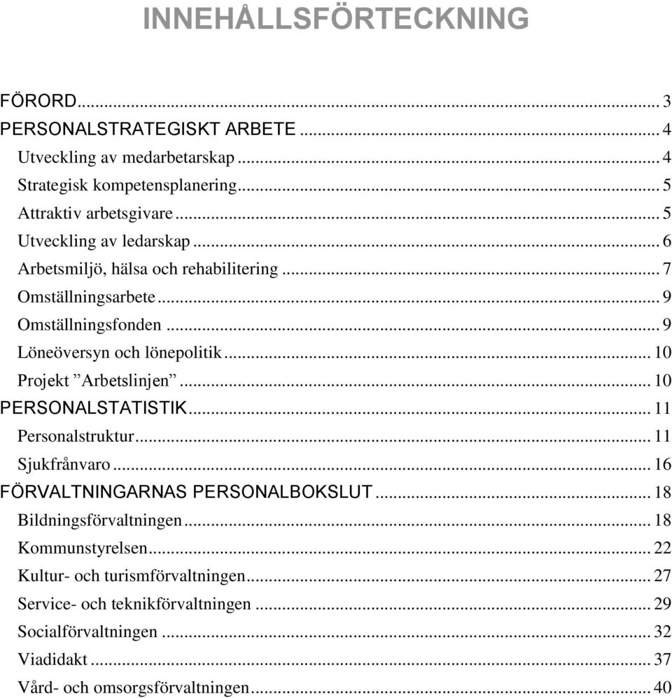 .. 10 Projekt Arbetslinjen... 10 PERSONALSTATISTIK... 11 Personalstruktur... 11 Sjukfrånvaro... 16 FÖRVALTNINGARNAS PERSONALBOKSLUT... 18 Bildningsförvaltningen.