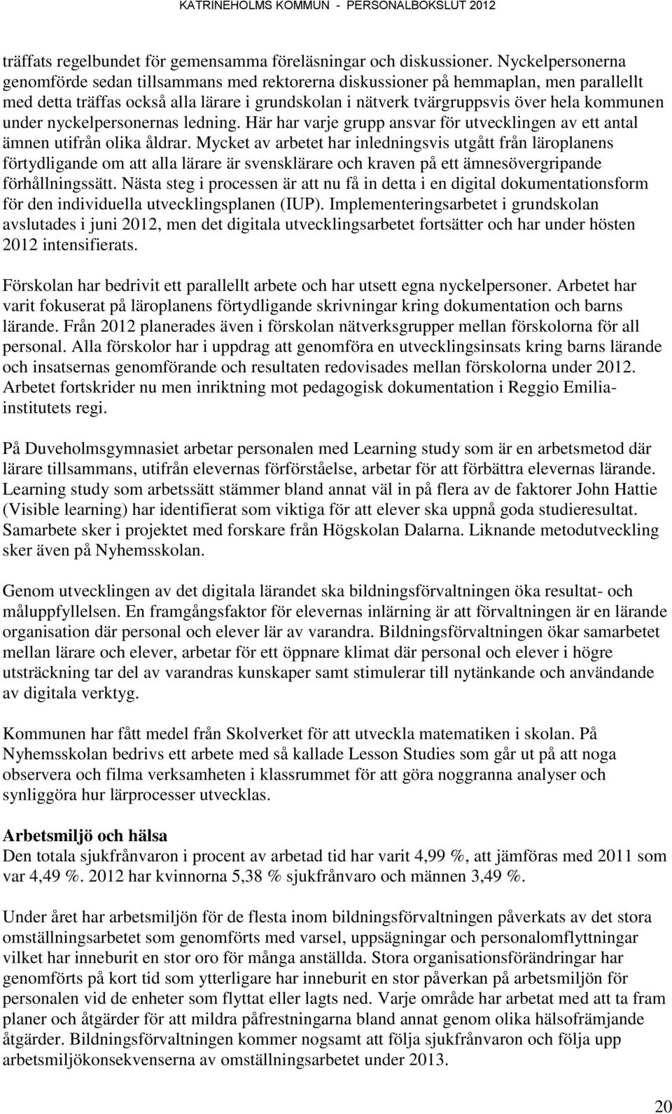 under nyckelpersonernas ledning. Här har varje grupp ansvar för utvecklingen av ett antal ämnen utifrån olika åldrar.