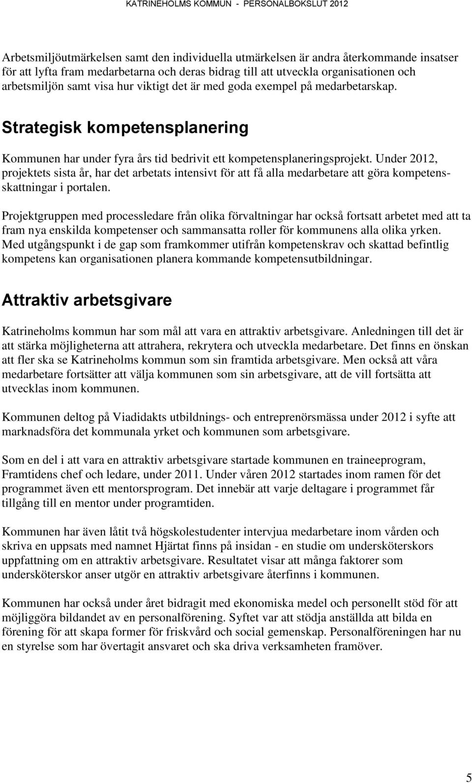 Under 2012, projektets sista år, har det arbetats intensivt för att få alla medarbetare att göra kompetensskattningar i portalen.