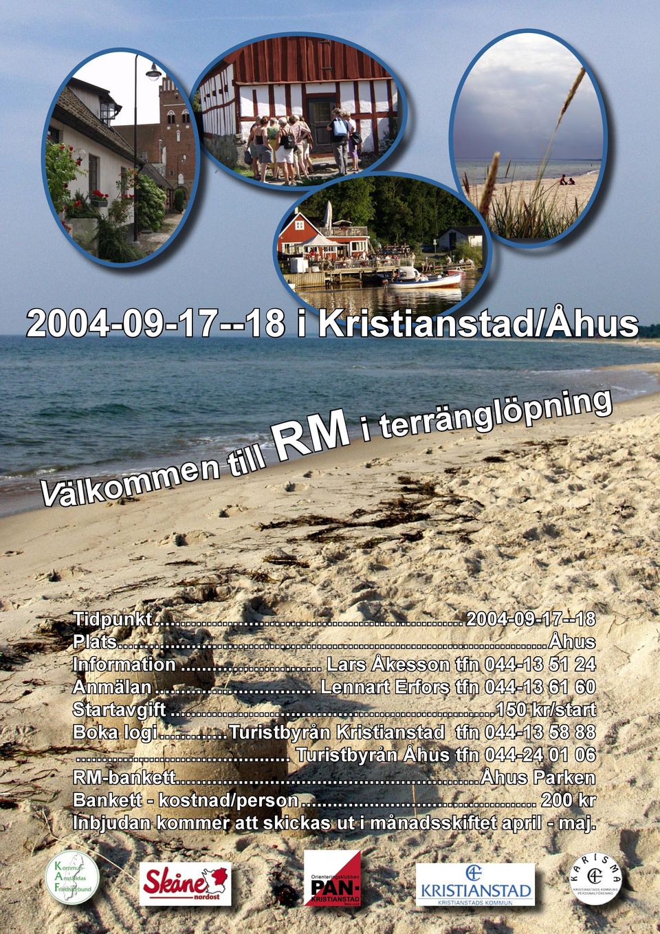 ..150 kr/start Boka logi...turistbyrån Kristianstad tfn 044-13 58 88.