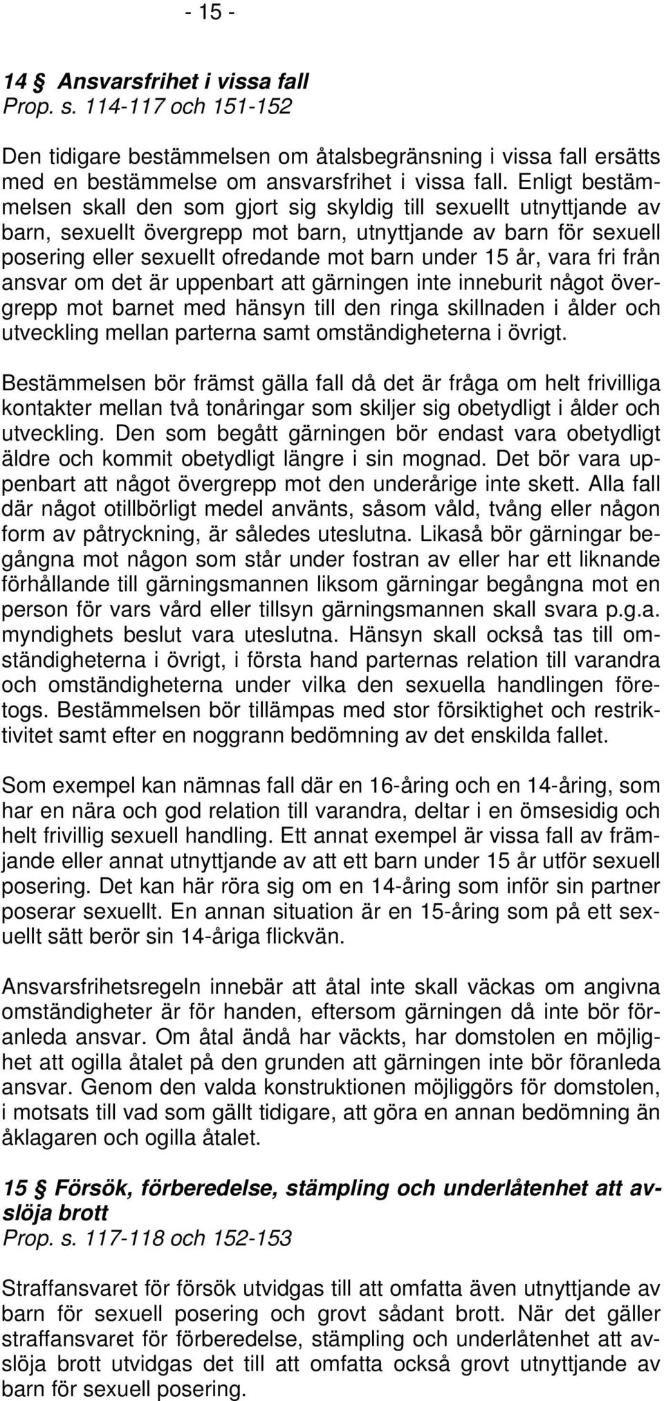 år, vara fri från ansvar om det är uppenbart att gärningen inte inneburit något övergrepp mot barnet med hänsyn till den ringa skillnaden i ålder och utveckling mellan parterna samt omständigheterna