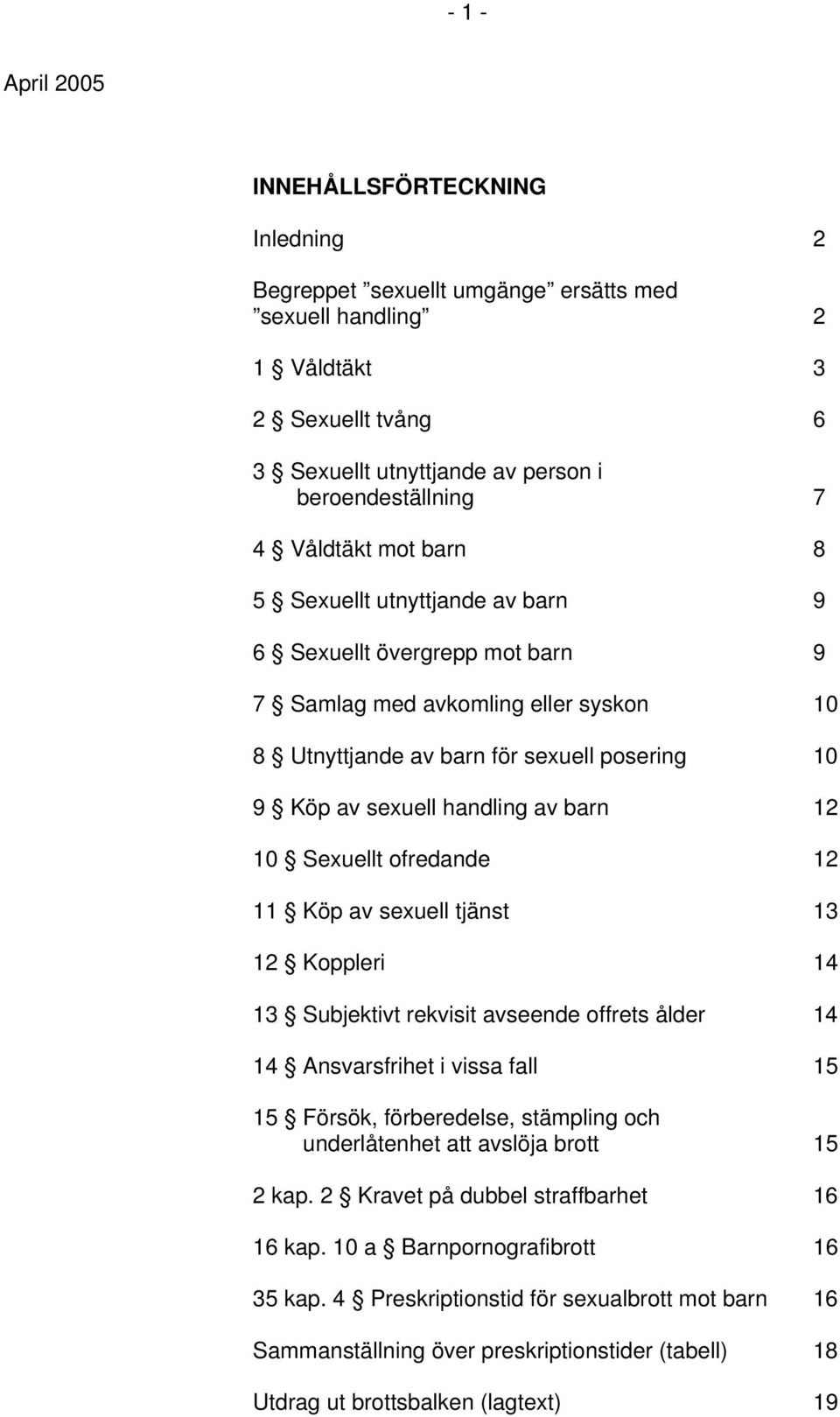 barn 12 10 Sexuellt ofredande 12 11 Köp av sexuell tjänst 13 12 Koppleri 14 13 Subjektivt rekvisit avseende offrets ålder 14 14 Ansvarsfrihet i vissa fall 15 15 Försök, förberedelse, stämpling och