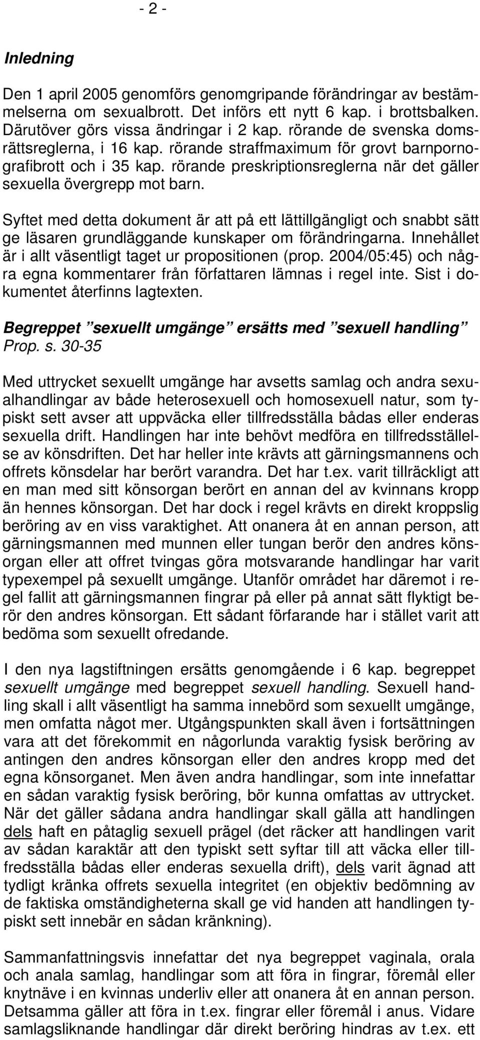 Syftet med detta dokument är att på ett lättillgängligt och snabbt sätt ge läsaren grundläggande kunskaper om förändringarna. Innehållet är i allt väsentligt taget ur propositionen (prop.