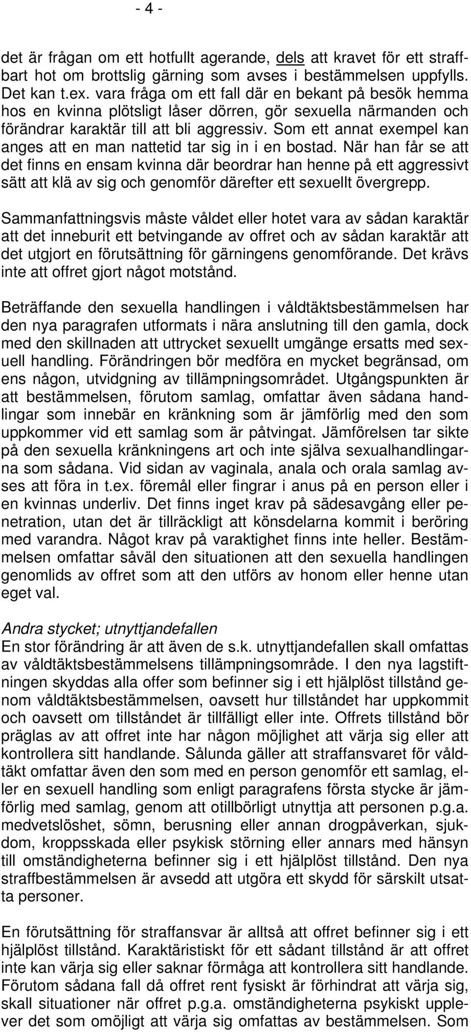 Som ett annat exempel kan anges att en man nattetid tar sig in i en bostad.