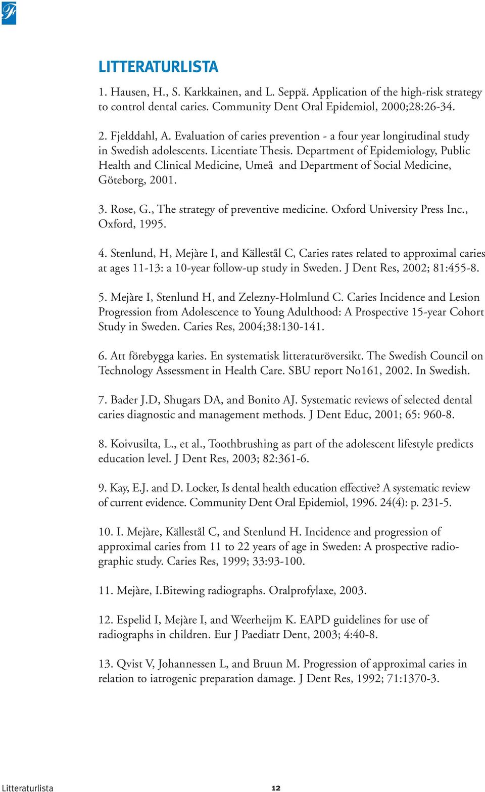 Department of Epidemiology, Public Health and Clinical Medicine, Umeå and Department of Social Medicine, Göteborg, 2001. 3. Rose, G., The strategy of preventive medicine. Oxford University Press Inc.