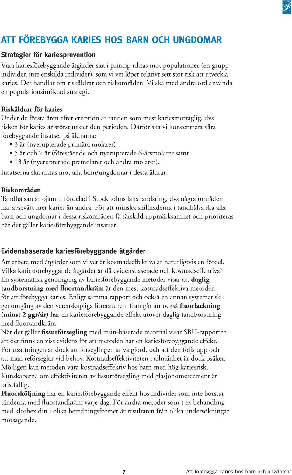 Riskåldrar för karies Under de första åren efter eruption är tanden som mest kariesmottaglig, dvs risken för karies är störst under den perioden.