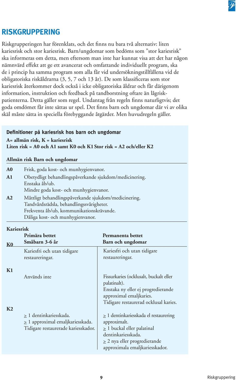 ska de i princip ha samma program som alla får vid undersökningstillfällena vid de obligatoriska riskåldrarna (3, 5, 7 och 13 år).