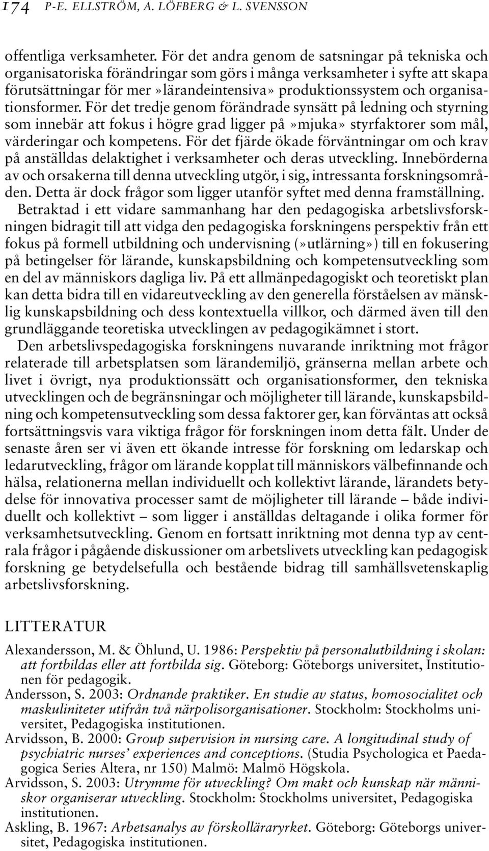 organisationsformer. För det tredje genom förändrade synsätt på ledning och styrning som innebär att fokus i högre grad ligger på»mjuka» styrfaktorer som mål, värderingar och kompetens.