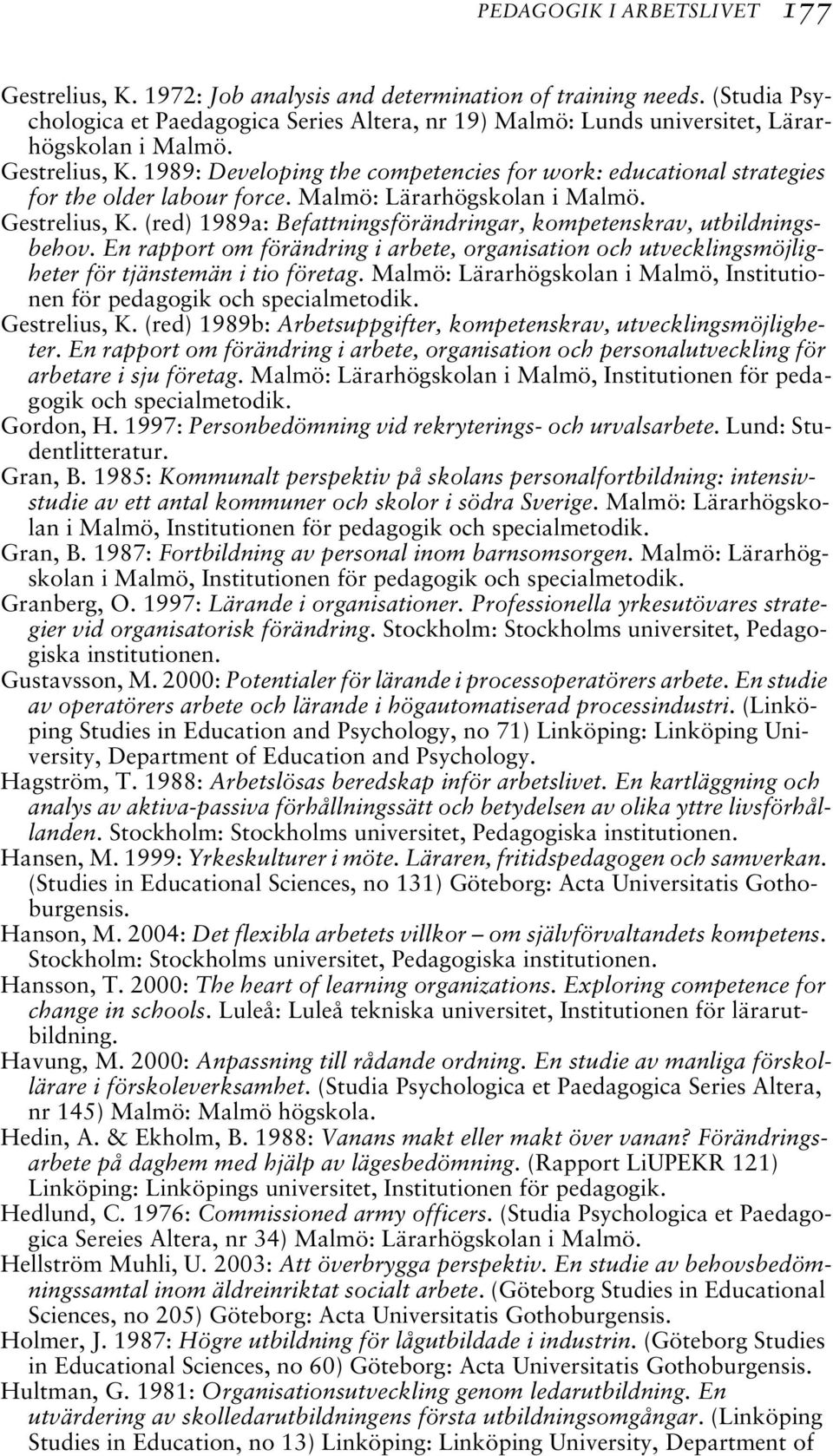 1989: Developing the competencies for work: educational strategies for the older labour force. Malmö: Lärarhögskolan i Malmö. Gestrelius, K.