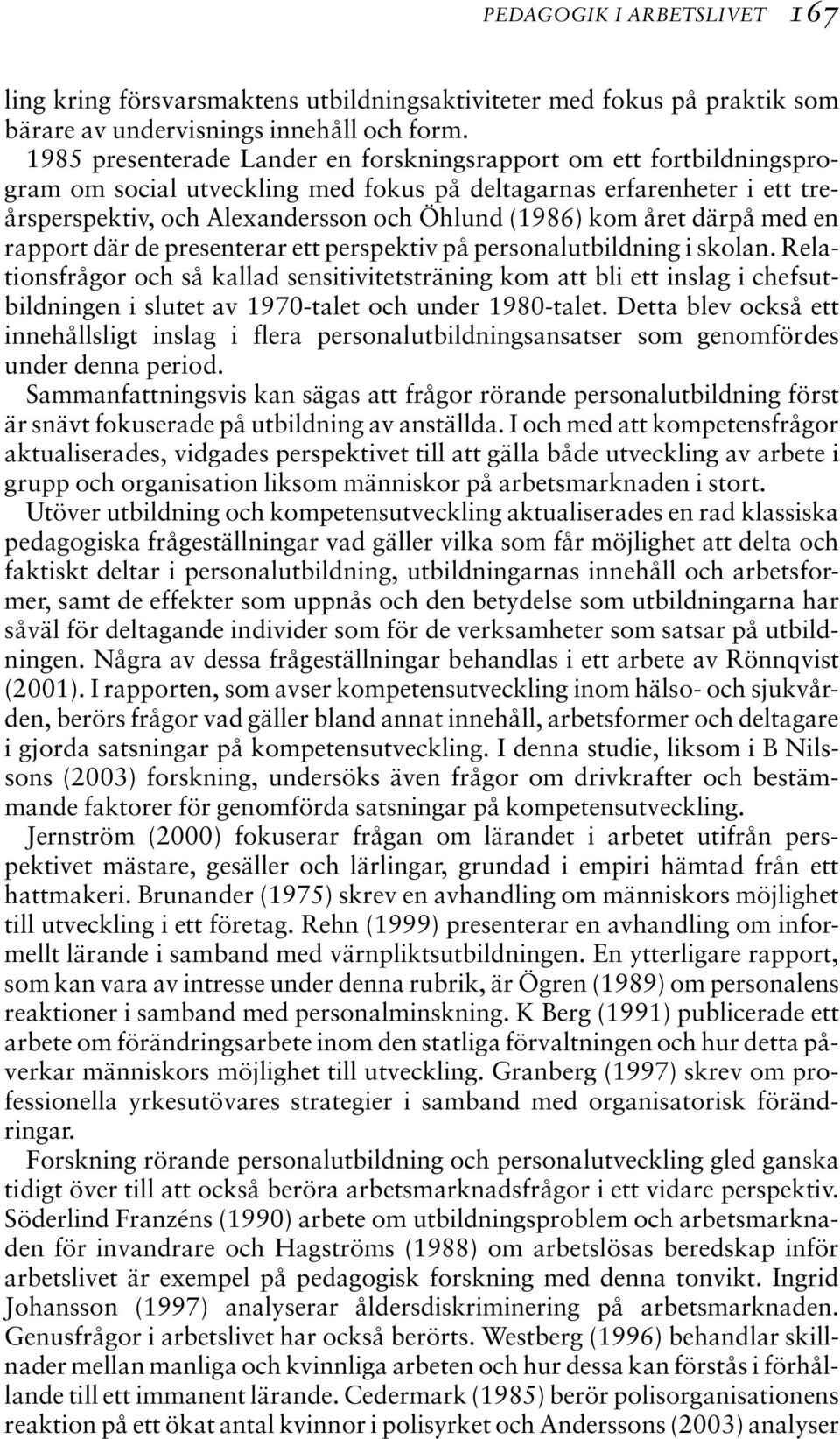 året därpå med en rapport där de presenterar ett perspektiv på personalutbildning i skolan.