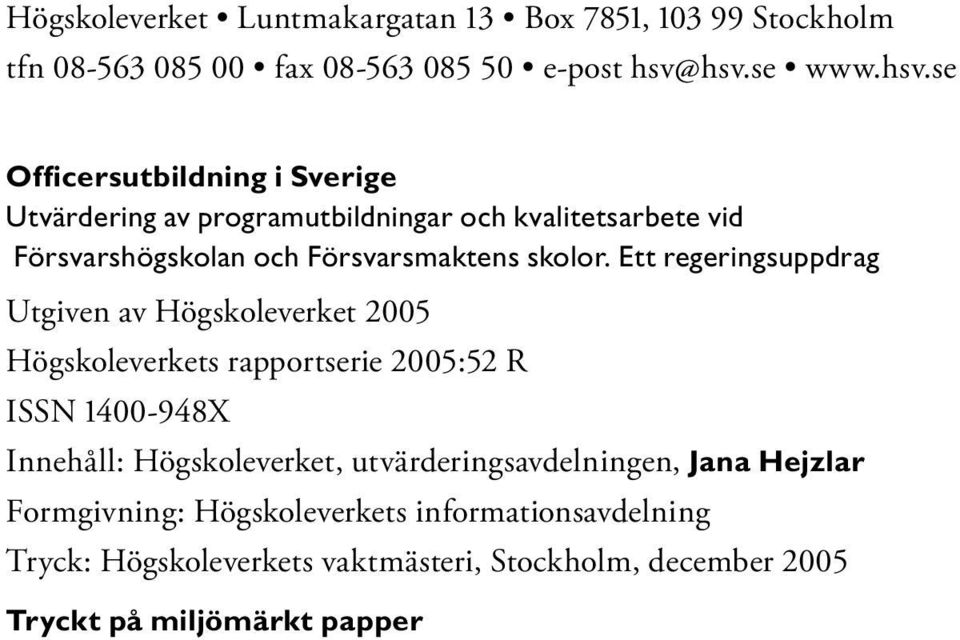 Ett regeringsuppdrag Utgiven av Högskoleverket 2005 Högskoleverkets rapportserie 2005:52 R ISSN 1400-948X Innehåll: Högskoleverket,