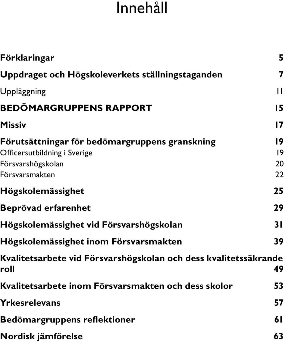 erfarenhet 29 Högskolemässighet vid Försvarshögskolan 31 Högskolemässighet inom Försvarsmakten 39 Kvalitetsarbete vid Försvarshögskolan och