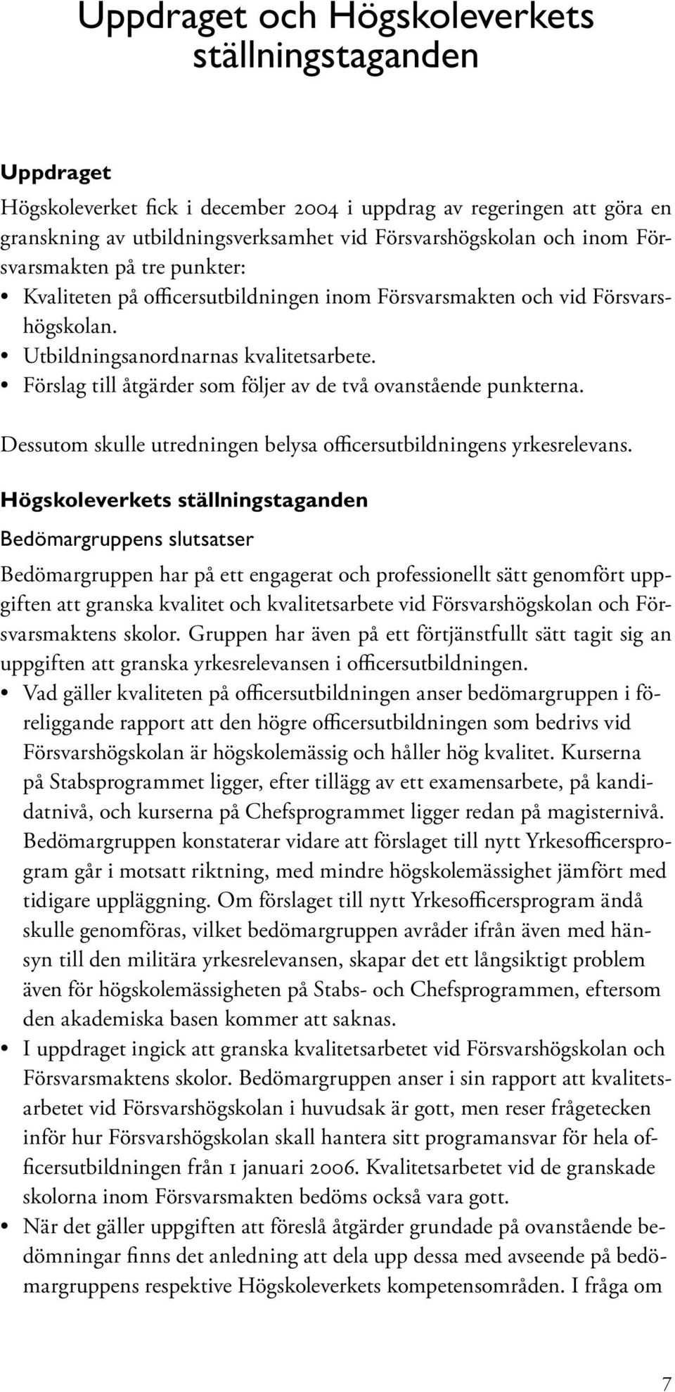 Förslag till åtgärder som följer av de två ovanstående punkterna. Dessutom skulle utredningen belysa officersutbildningens yrkesrelevans.