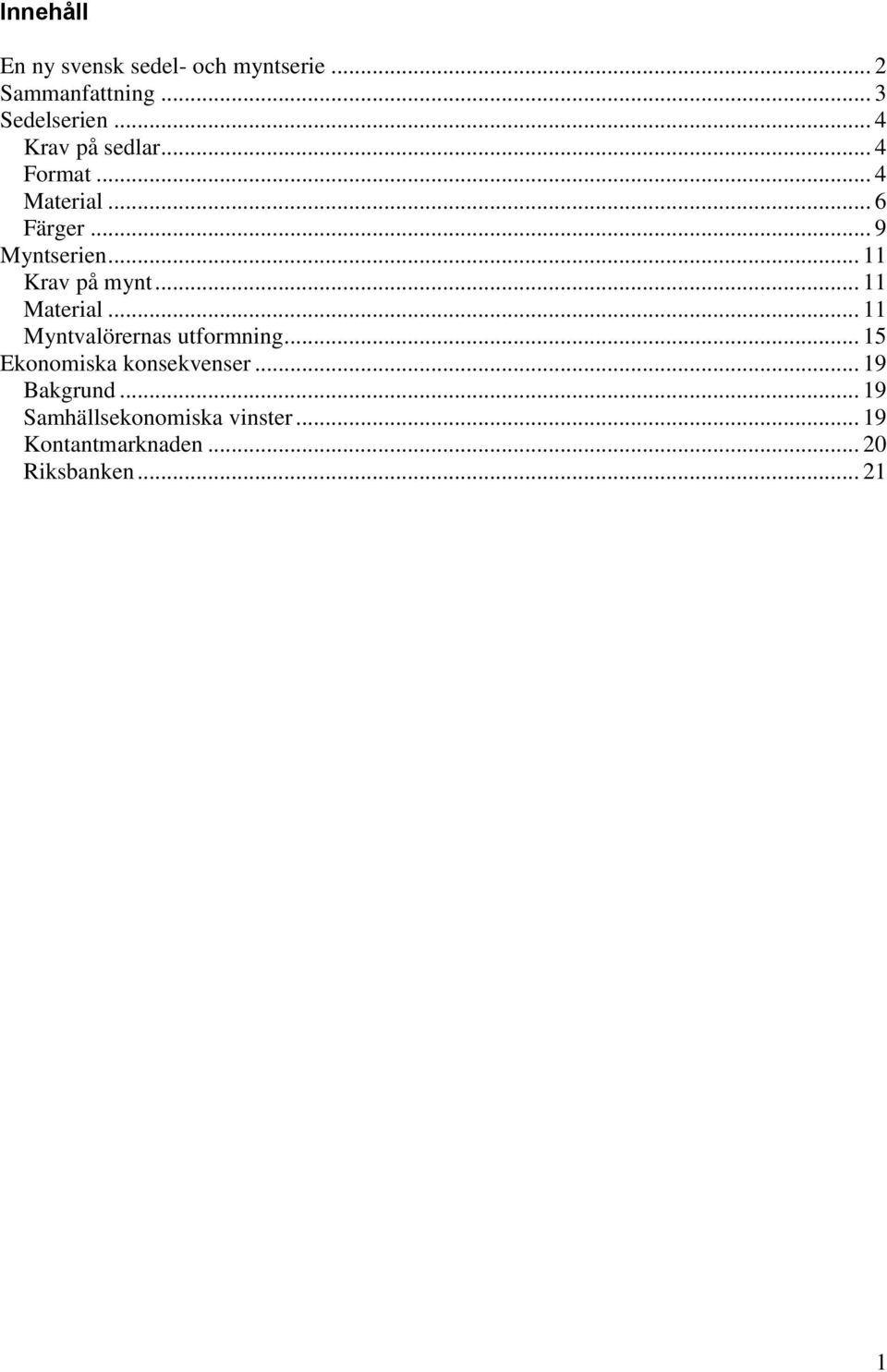 .. 11 Krav på mynt... 11 Material... 11 Myntvalörernas utformning.