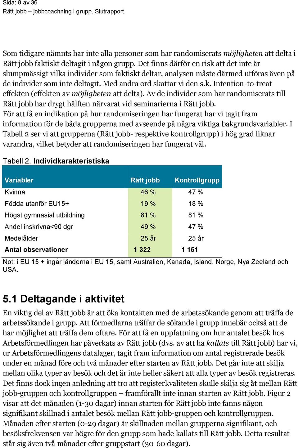 Av de individer som har randomiserats till har drygt hälften närvarat vid seminarierna i.