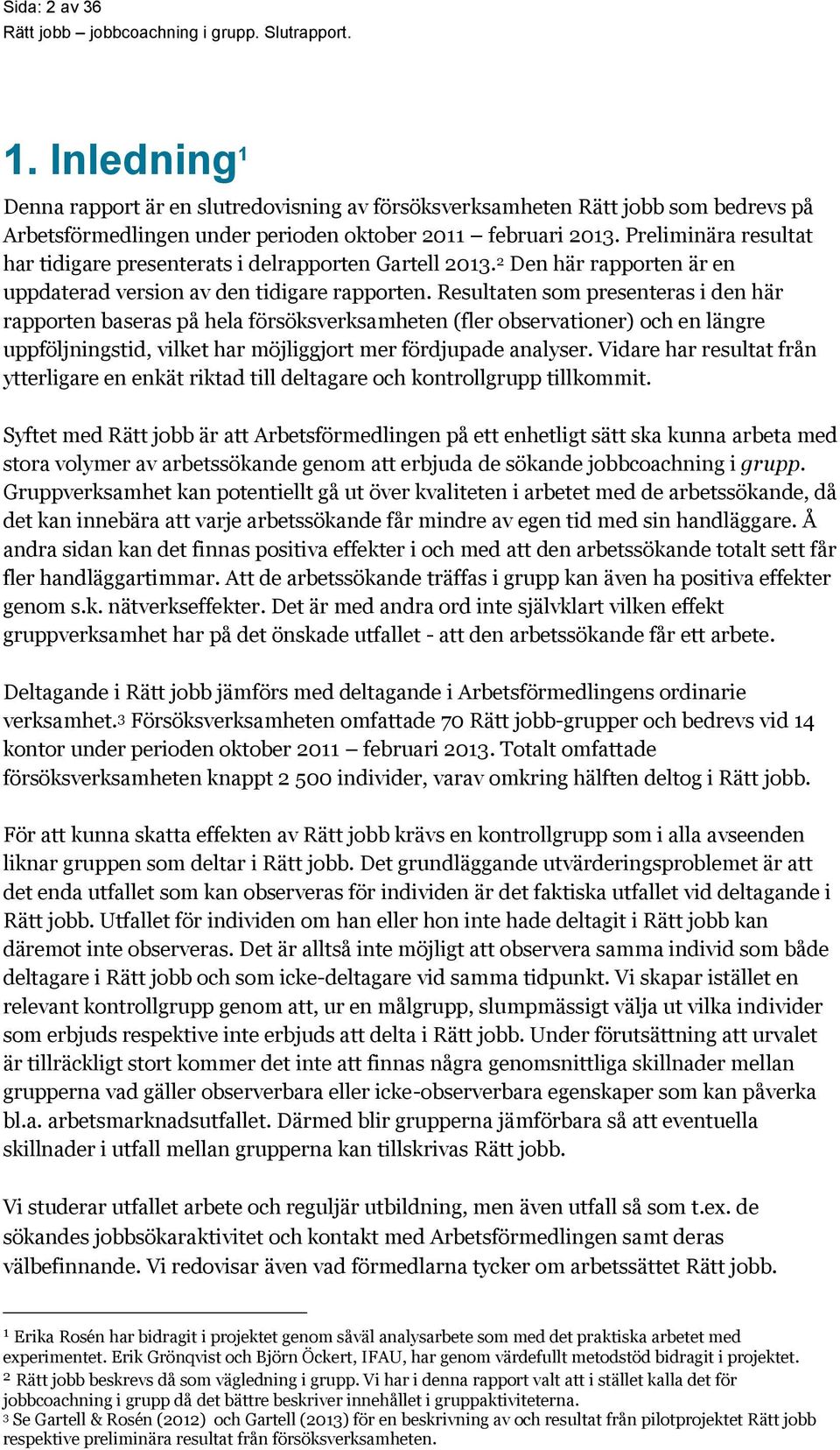 Resultaten som presenteras i den här rapporten baseras på hela försöksverksamheten (fler observationer) och en längre uppföljningstid, vilket har möjliggjort mer fördjupade analyser.