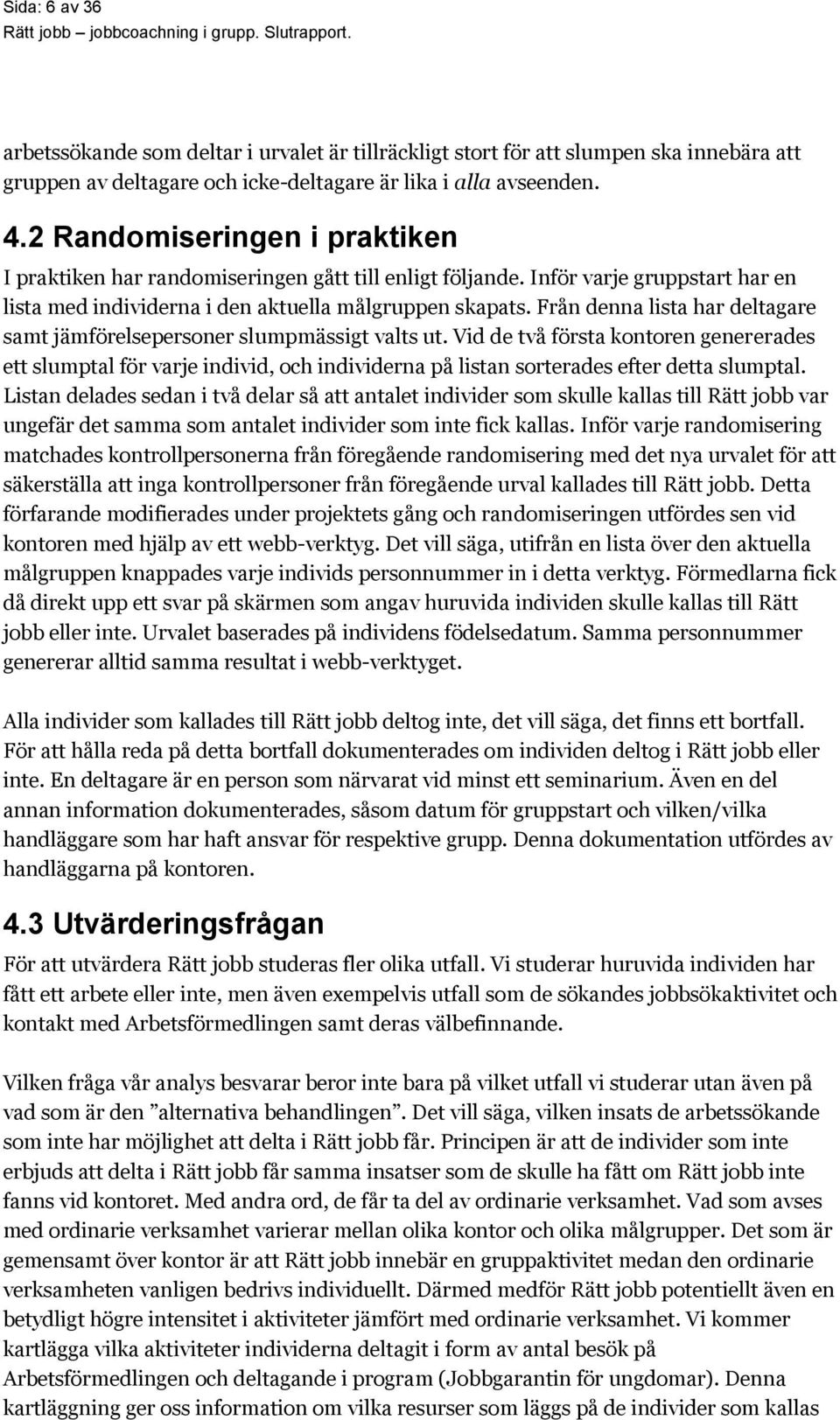 2 Randomiseringen i praktiken I praktiken har randomiseringen gått till enligt följande. Inför varje gruppstart har en lista med individerna i den aktuella målgruppen skapats.