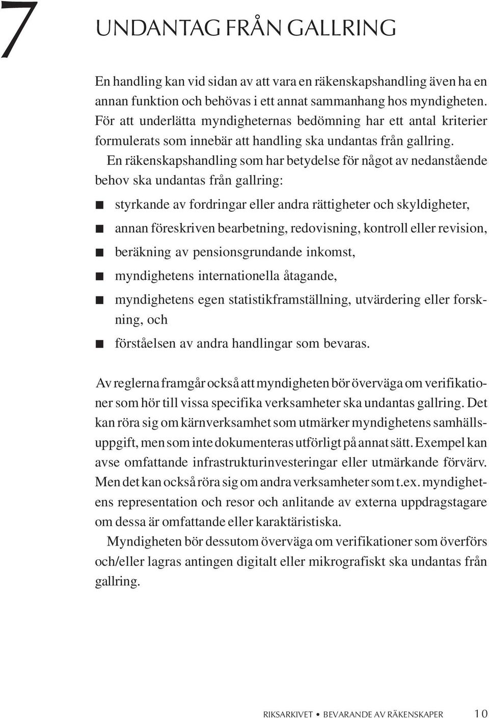 En räkenskapshandling som har betydelse för något av nedanstående behov ska undantas från gallring: styrkande av fordringar eller andra rättigheter och skyldigheter, annan föreskriven bearbetning,