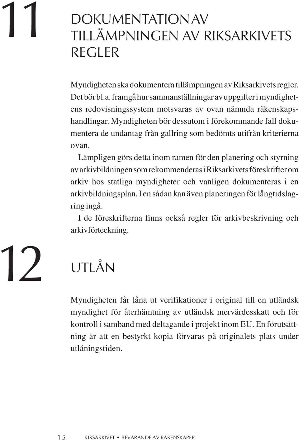 Lämpligen görs detta inom ramen för den planering och styrning av arkivbildningen som rekommenderas i Riksarkivets föreskrifter om arkiv hos statliga myndigheter och vanligen dokumenteras i en