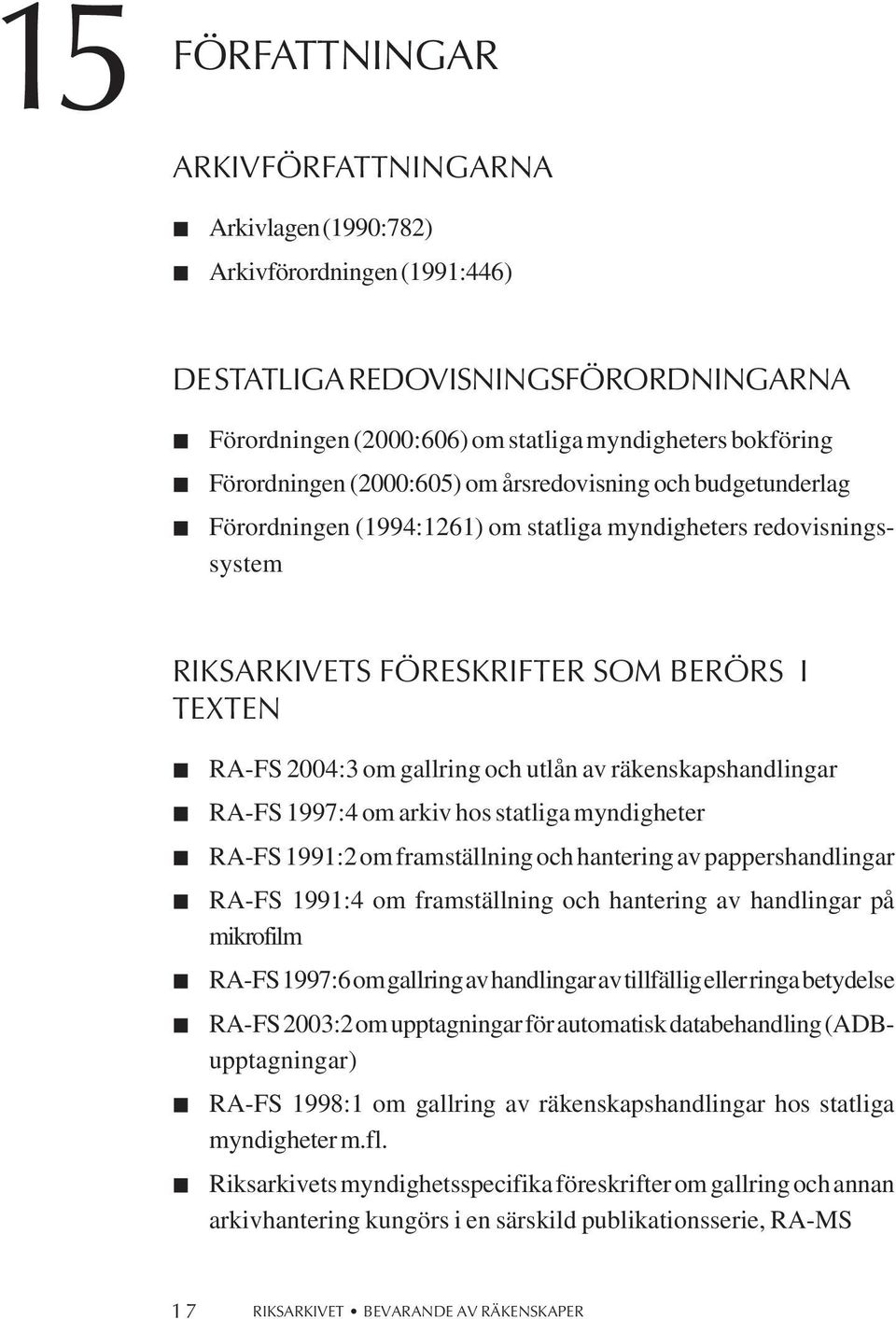 räkenskapshandlingar RA-FS 1997:4 om arkiv hos statliga myndigheter RA-FS 1991:2 om framställning och hantering av pappershandlingar RA-FS 1991:4 om framställning och hantering av handlingar på