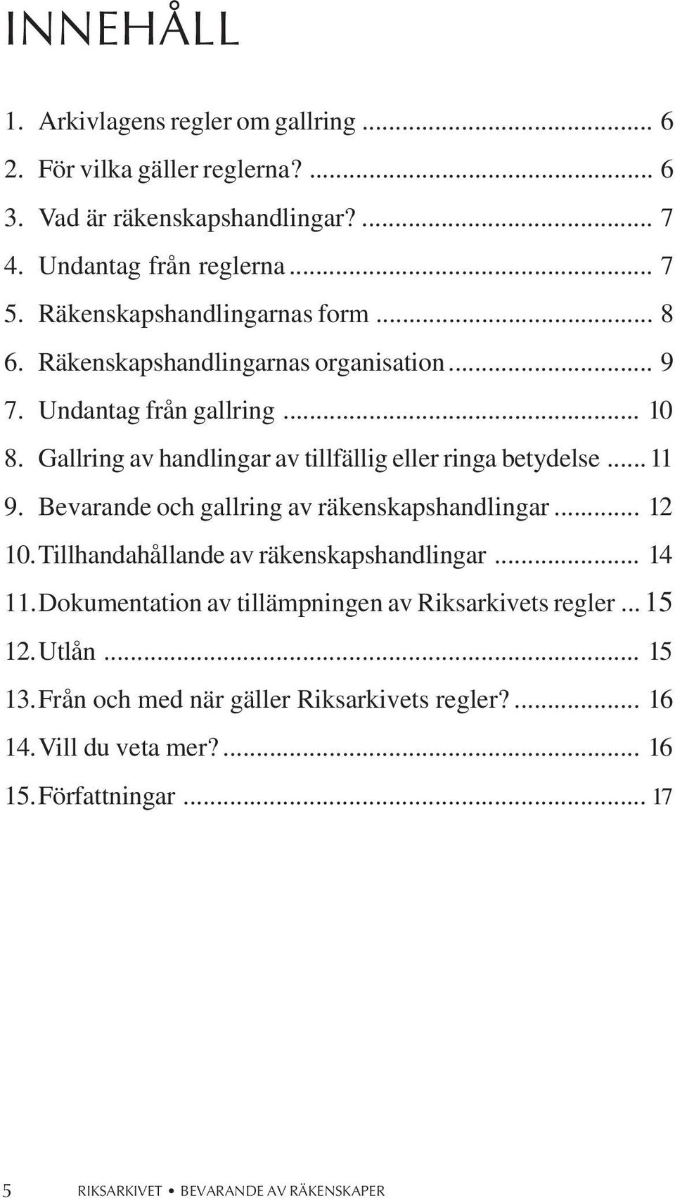 Gallring av handlingar av tillfällig eller ringa betydelse... 11 9. Bevarande och gallring av räkenskapshandlingar... 12 10.