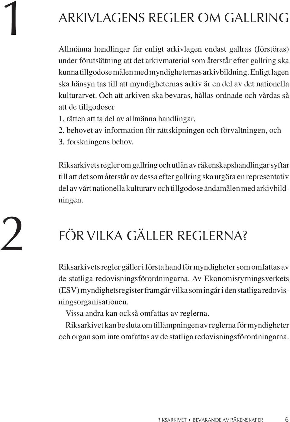 ch att arkiven ska bevaras, hållas ordnade och vårdas så att de tillgodoser 1. rätten att ta del av allmänna handlingar, 2. behovet av information för rättskipningen och förvaltningen, och 3.