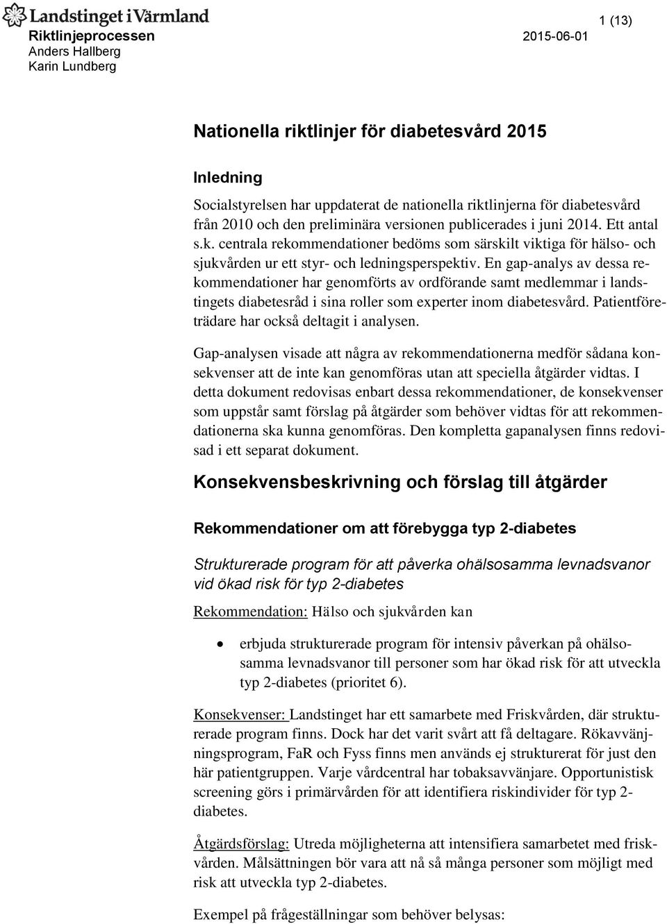 En gap-analys av dessa rekommendationer har genomförts av ordförande samt medlemmar i landstingets diabetesråd i sina roller som experter inom diabetesvård.