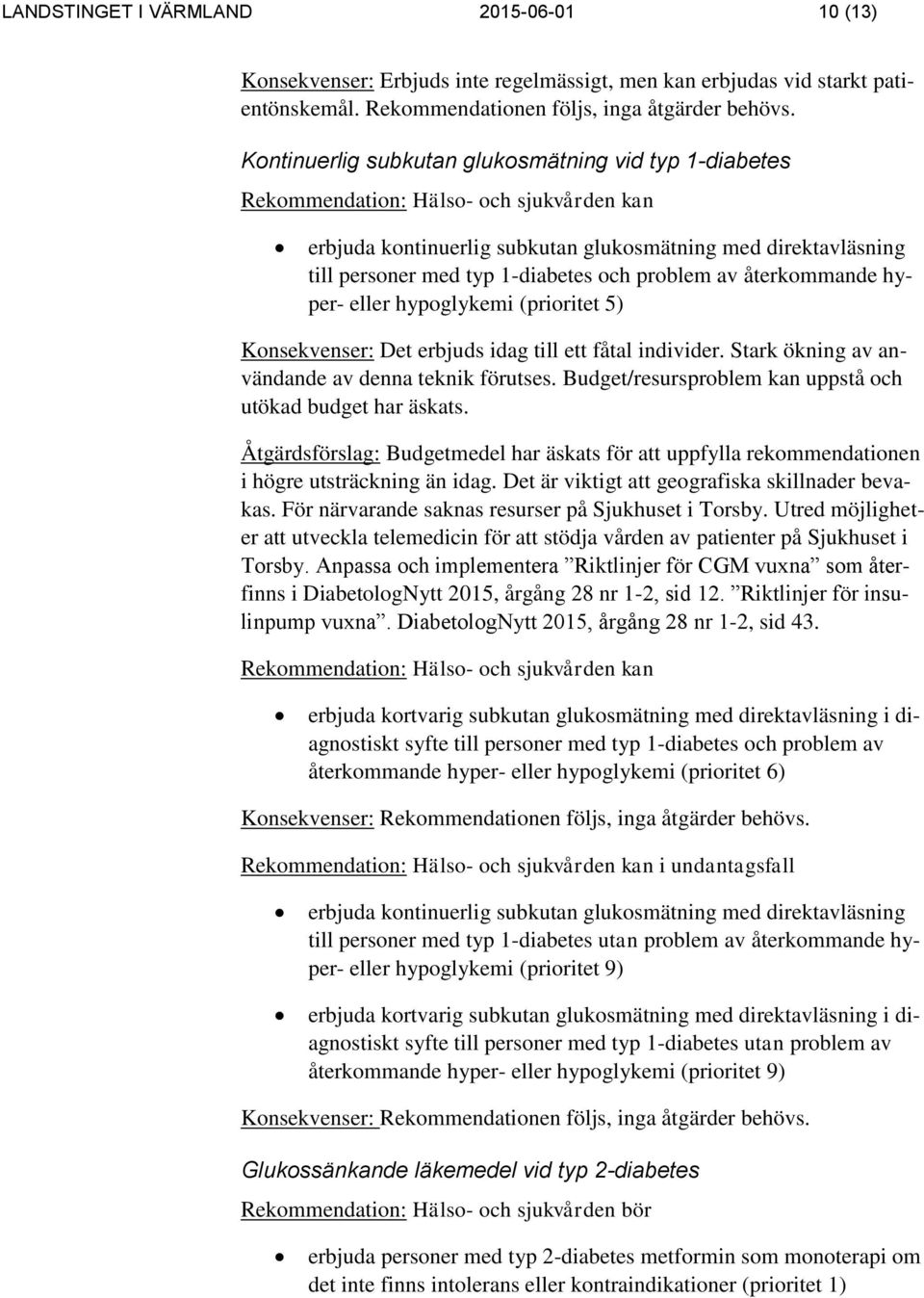 hypoglykemi (prioritet 5) Konsekvenser: Det erbjuds idag till ett fåtal individer. Stark ökning av användande av denna teknik förutses. Budget/resursproblem kan uppstå och utökad budget har äskats.